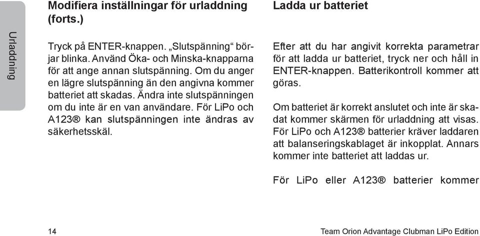 För LiPo och A123 kan slutspänningen inte ändras av säkerhetsskäl. Efter att du har angivit korrekta parametrar för att ladda ur batteriet, tryck ner och håll in ENTER-knappen.