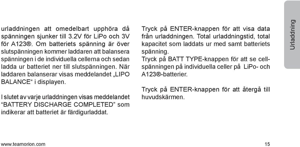 När laddaren balanserar visas meddelandet LIPO BALANCE i displayen. I slutet av varje urladdningen visas meddelandet BATTERY DISCHARGE COMPLETED som indikerar att batteriet är färdigurladdat.