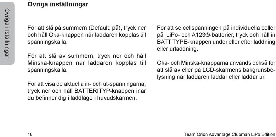 För att visa de aktuella in- och ut-spänningarna, tryck ner och håll BATTERITYP-knappen inär du befinner dig i laddläge i huvudskärmen.