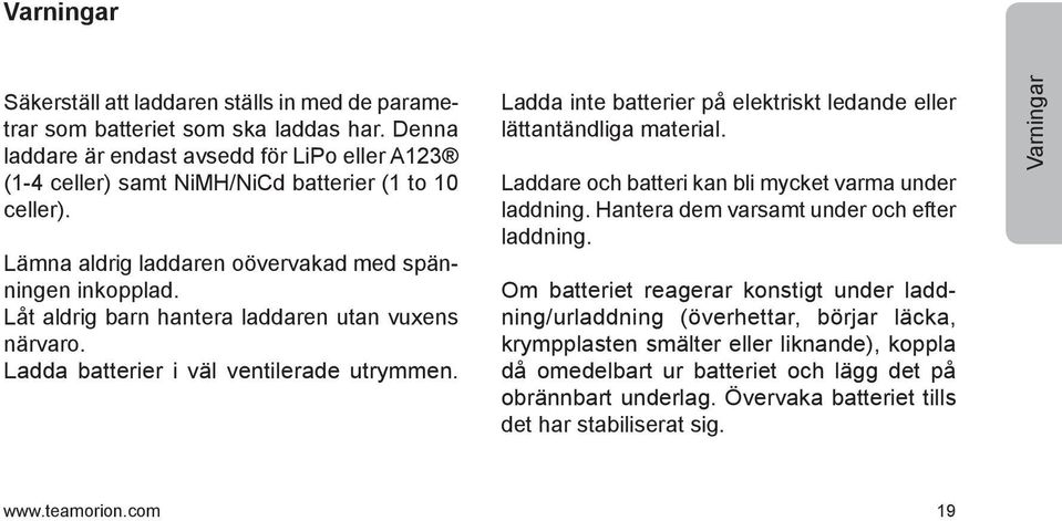 Låt aldrig barn hantera laddaren utan vuxens närvaro. Ladda batterier i väl ventilerade utrymmen. Ladda inte batterier på elektriskt ledande eller lättantändliga material.