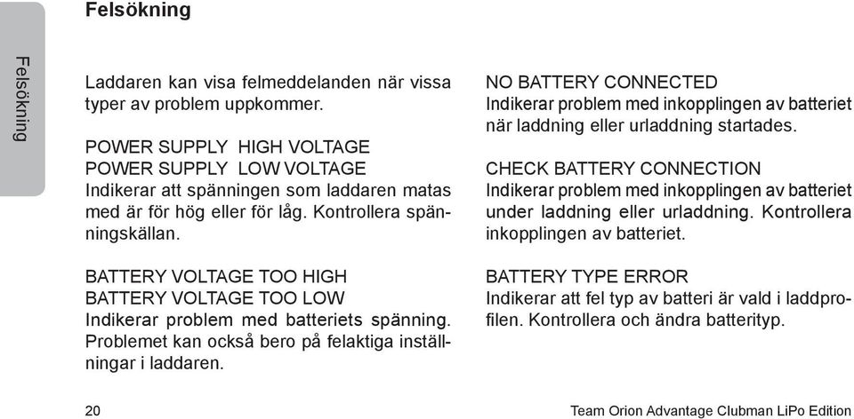 NO BATTERY CONNECTED Indikerar problem med inkopplingen av batteriet när laddning eller urladdning startades.