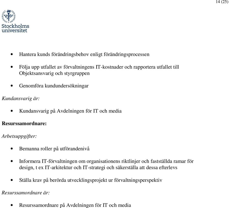 Bemanna roller på utförandenivå Informera IT-förvaltningen om organisationens riktlinjer och fastställda ramar för design, t ex IT-arkitektur och IT-strategi