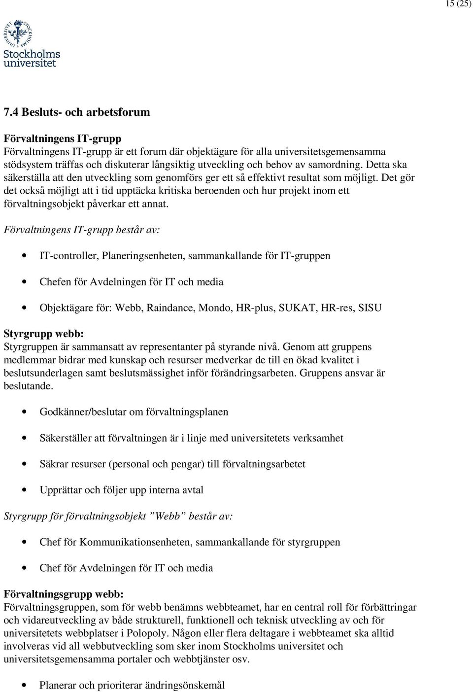 behov av samordning. Detta ska säkerställa att den utveckling som genomförs ger ett så effektivt resultat som möjligt.