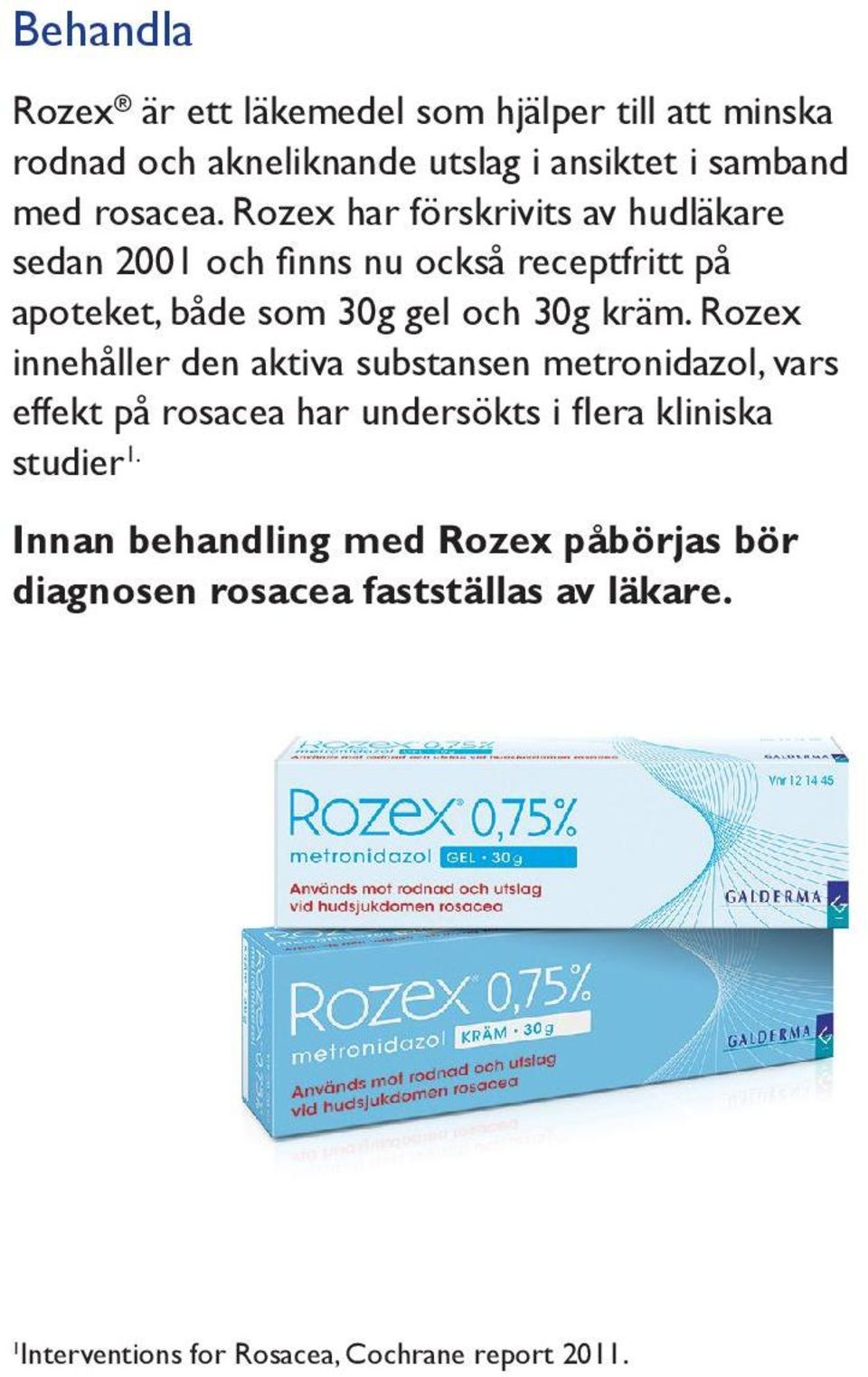 Rozex innehåller den aktiva substansen metronidazol, vars effekt på rosacea har undersökts i flera kliniska studier 1.