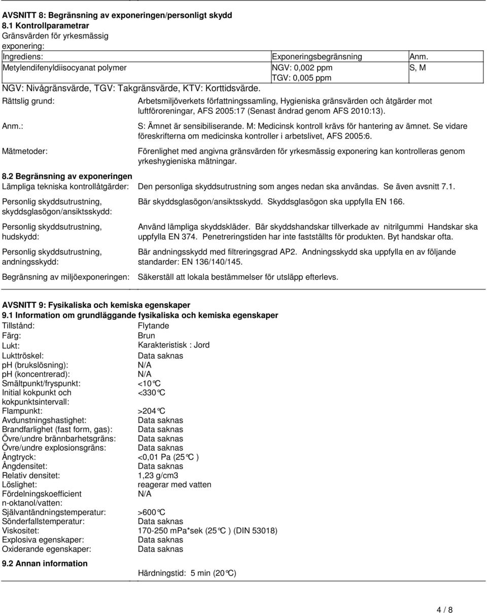 mot luftföroreningar, AFS 2005:17 (Senast ändrad genom AFS 2010:13) S: Ämnet är sensibiliserande M: Medicinsk kontroll krävs för hantering av ämnet Se vidare föreskrifterna om medicinska kontroller i