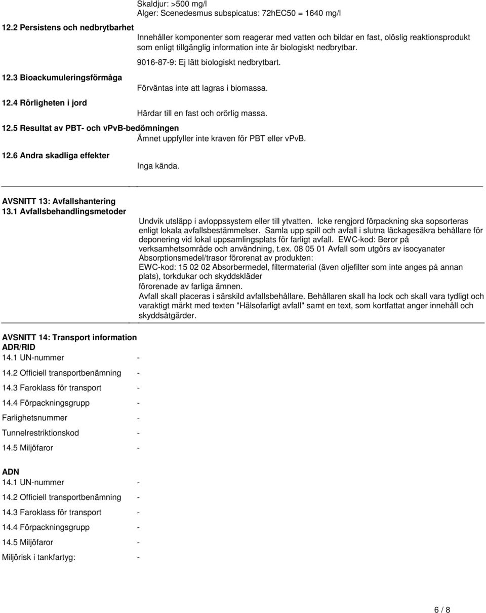 Härdar till en fast och orörlig massa 125 Resultat av PBT- och vpvb-bedömningen Ämnet uppfyller inte kraven för PBT eller vpvb 126 Andra skadliga effekter Inga kända AVSNITT 13: Avfallshantering 131