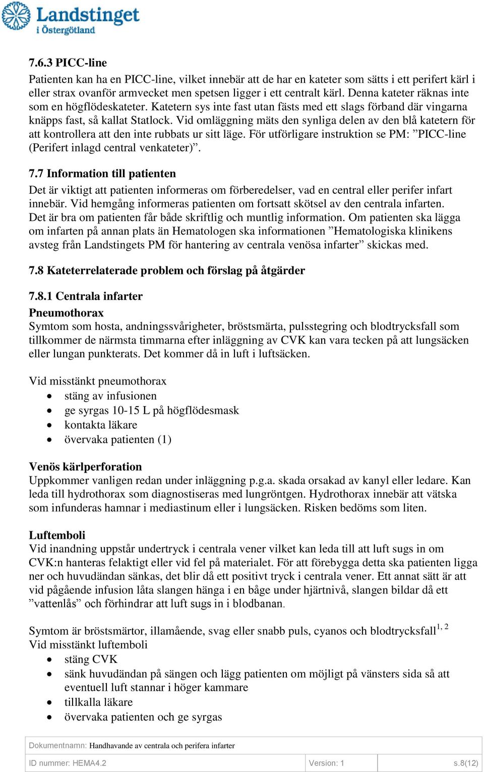 Vid omläggning mäts den synliga delen av den blå katetern för att kontrollera att den inte rubbats ur sitt läge. För utförligare instruktion se PM: PICC-line (Perifert inlagd central venkateter). 7.