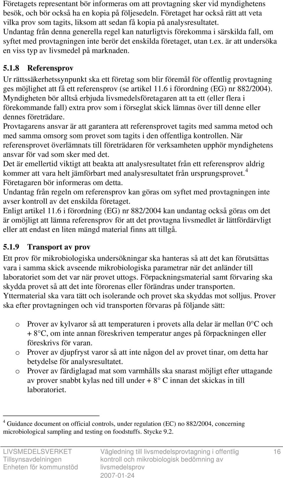 Undantag från denna generella regel kan naturligtvis förekomma i särskilda fall, om syftet med provtagningen inte berör det enskilda företaget, utan t.ex.