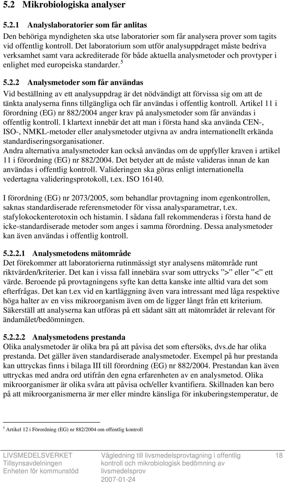 2 Analysmetoder som får användas Vid beställning av ett analysuppdrag är det nödvändigt att förvissa sig om att de tänkta analyserna finns tillgängliga och får användas i offentlig kontroll.