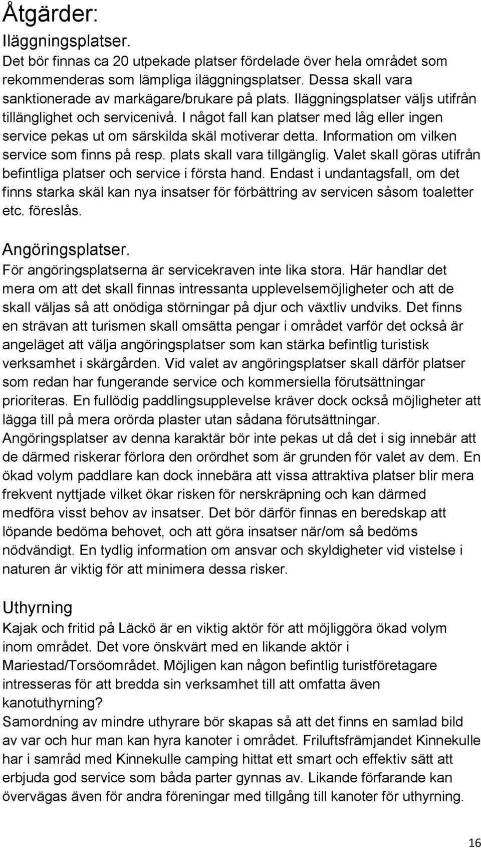 I något fall kan platser med låg eller ingen service pekas ut om särskilda skäl motiverar detta. Information om vilken service som finns på resp. plats skall vara tillgänglig.