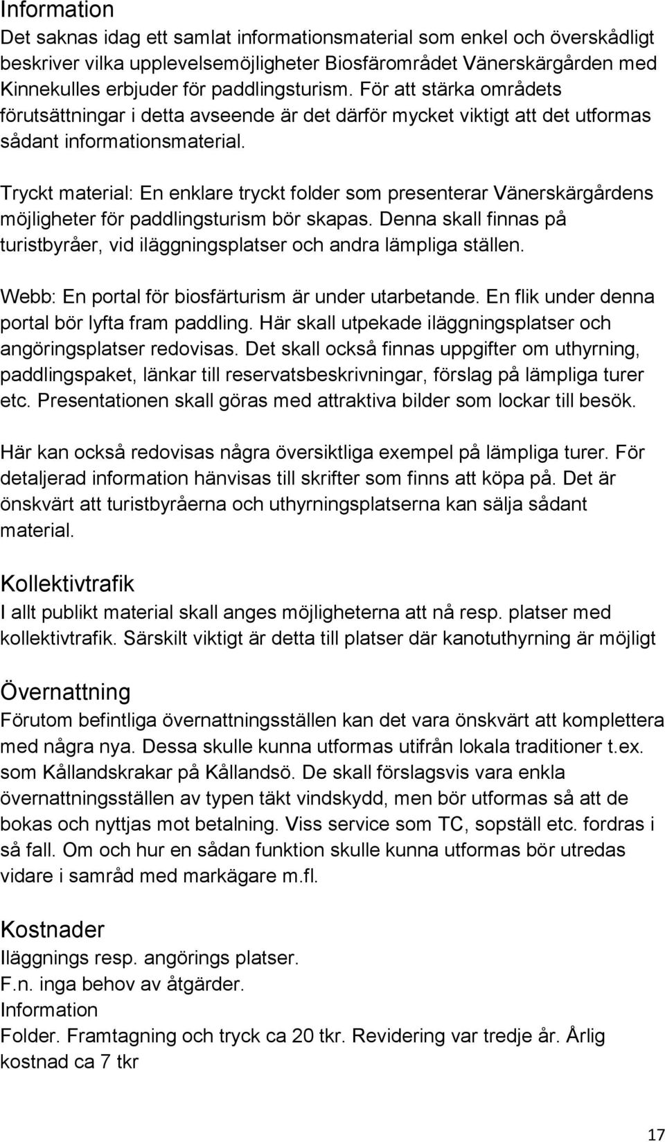 Tryckt material: En enklare tryckt folder som presenterar Vänerskärgårdens möjligheter för paddlingsturism bör skapas.