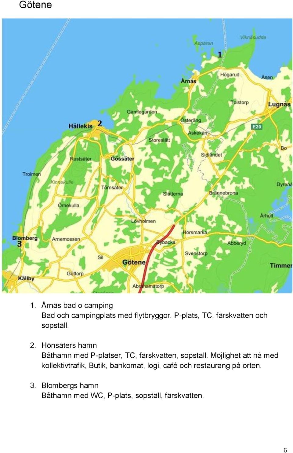 Hönsäters hamn Båthamn med P-platser, TC, färskvatten, sopställ.