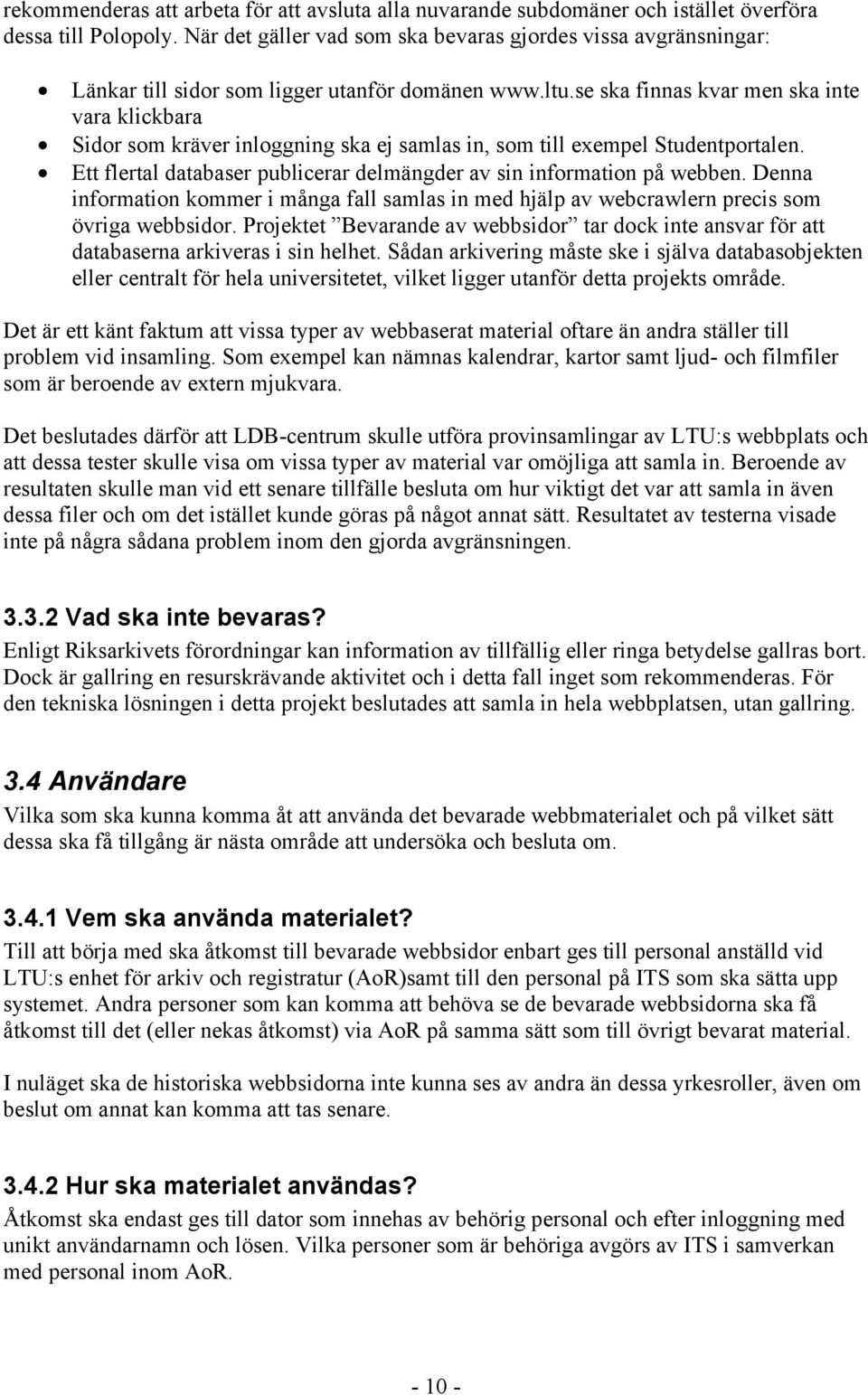 se ska finnas kvar men ska inte vara klickbara Sidor som kräver inloggning ska ej samlas in, som till exempel Studentportalen. Ett flertal databaser publicerar delmängder av sin information på webben.