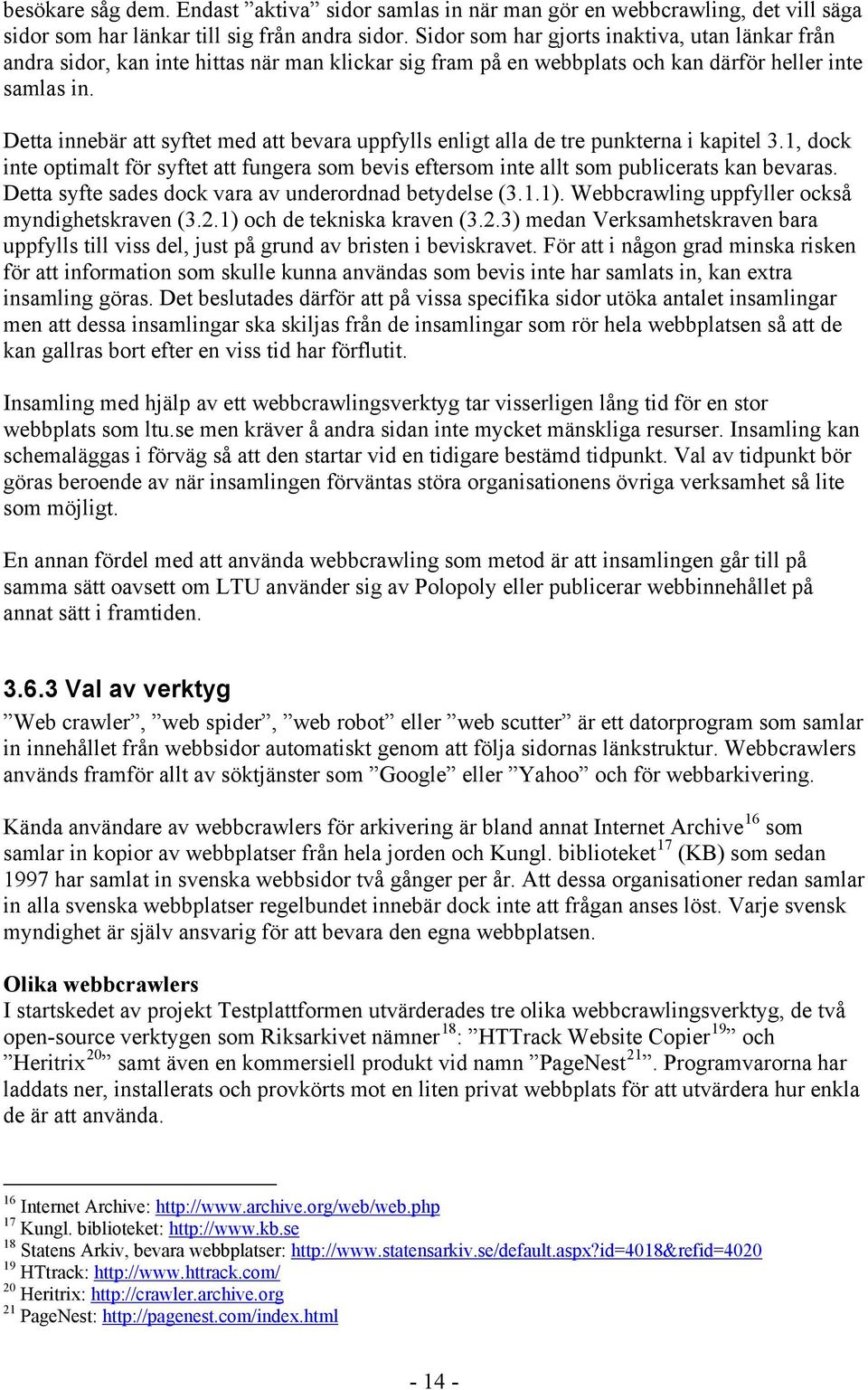 Detta innebär att syftet med att bevara uppfylls enligt alla de tre punkterna i kapitel 3.1, dock inte optimalt för syftet att fungera som bevis eftersom inte allt som publicerats kan bevaras.
