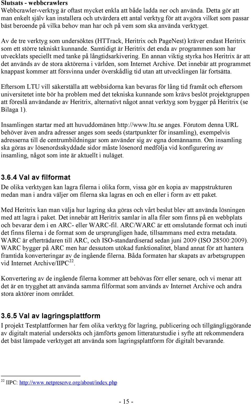Av de tre verktyg som undersöktes (HTTrack, Heritrix och PageNest) kräver endast Heritrix som ett större tekniskt kunnande.
