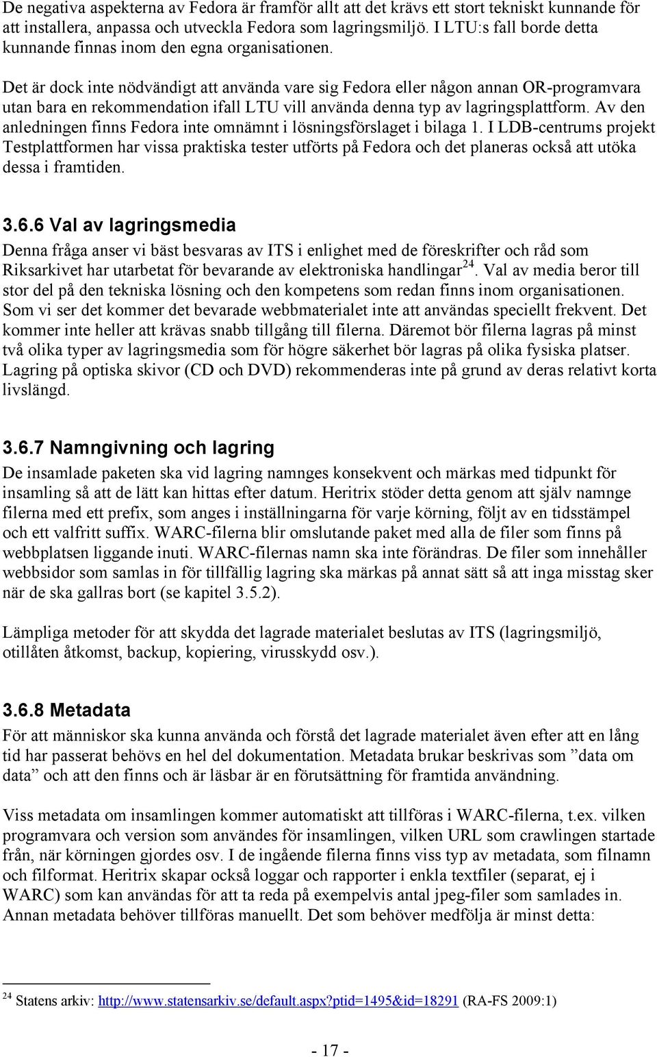 Det är dock inte nödvändigt att använda vare sig Fedora eller någon annan OR-programvara utan bara en rekommendation ifall LTU vill använda denna typ av lagringsplattform.