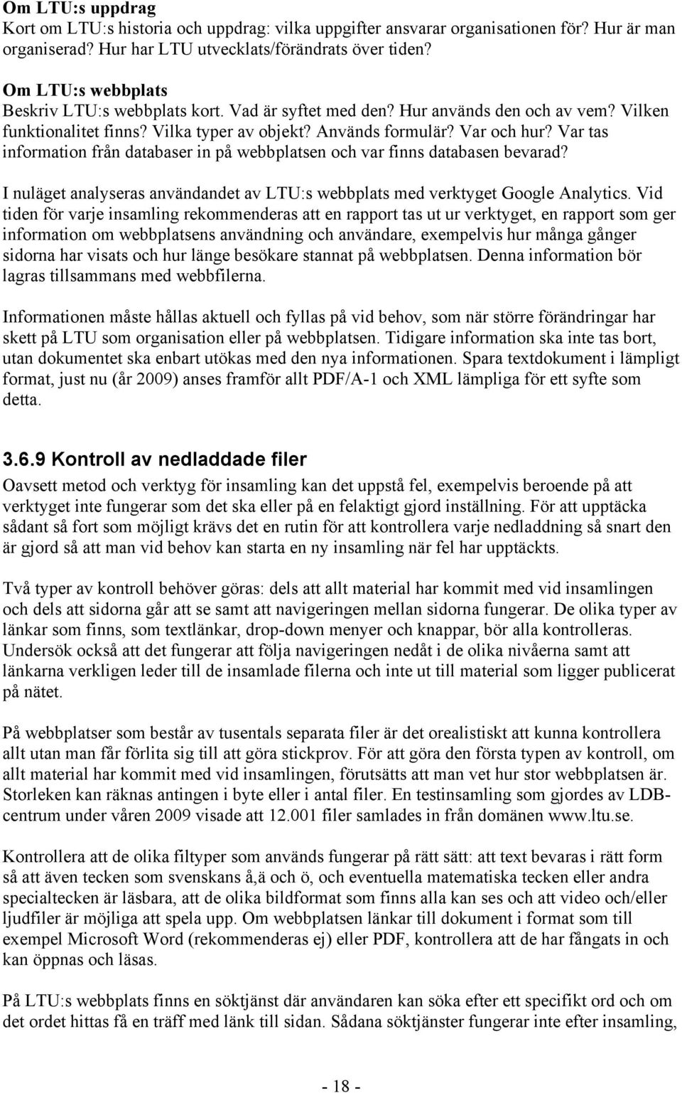 Var tas information från databaser in på webbplatsen och var finns databasen bevarad? I nuläget analyseras användandet av LTU:s webbplats med verktyget Google Analytics.