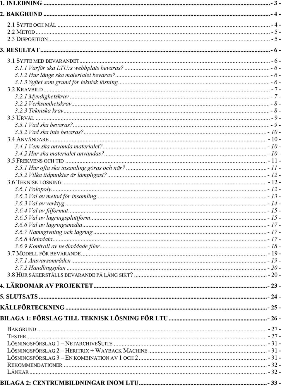 ...- 9-3.3.2 Vad ska inte bevaras?...- 10-3.4 ANVÄNDARE... - 10-3.4.1 Vem ska använda materialet?...- 10-3.4.2 Hur ska materialet användas?...- 10-3.5 FREKVENS OCH TID... - 11-3.5.1 Hur ofta ska insamling göras och när?