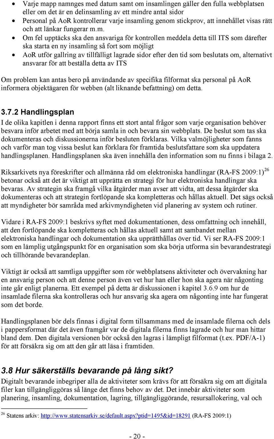 m. Om fel upptäcks ska den ansvariga för kontrollen meddela detta till ITS som därefter ska starta en ny insamling så fort som möjligt AoR utför gallring av tillfälligt lagrade sidor efter den tid