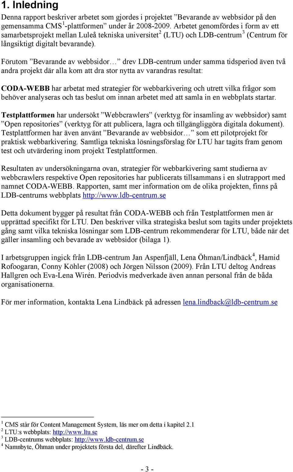 Förutom Bevarande av webbsidor drev LDB-centrum under samma tidsperiod även två andra projekt där alla kom att dra stor nytta av varandras resultat: CODA-WEBB har arbetat med strategier för