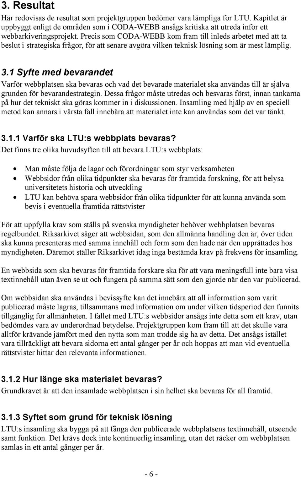 Precis som CODA-WEBB kom fram till inleds arbetet med att ta beslut i strategiska frågor, för att senare avgöra vilken teknisk lösning som är mest lämplig. 3.