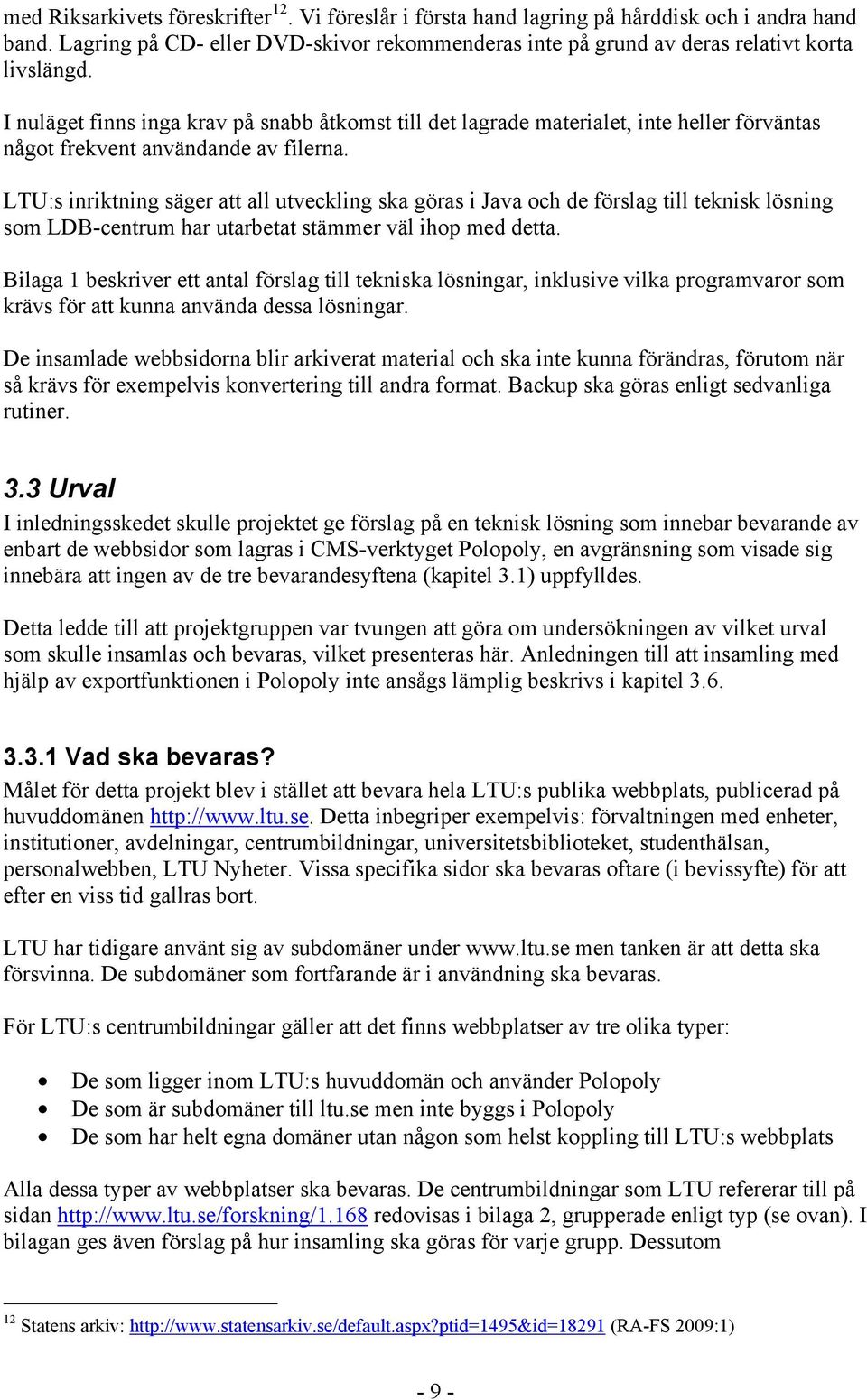 LTU:s inriktning säger att all utveckling ska göras i Java och de förslag till teknisk lösning som LDB-centrum har utarbetat stämmer väl ihop med detta.