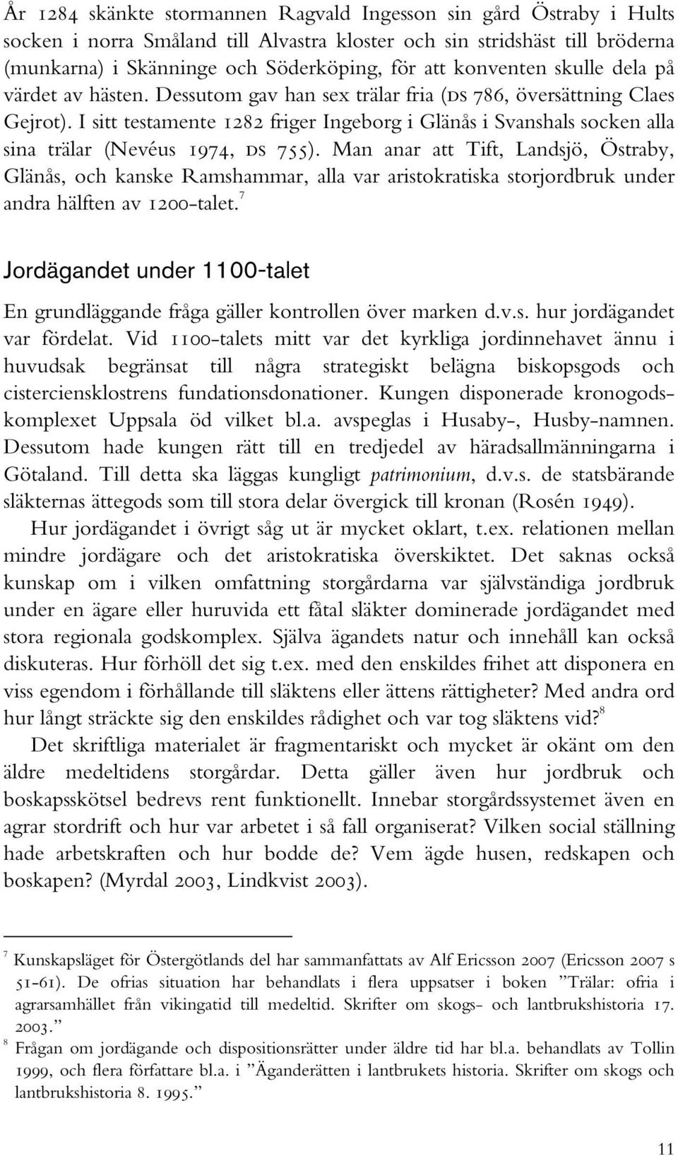 I sitt testamente 1282 friger Ingeborg i Glänås i Svanshals socken alla sina trälar (Nevéus 1974, ds 755).