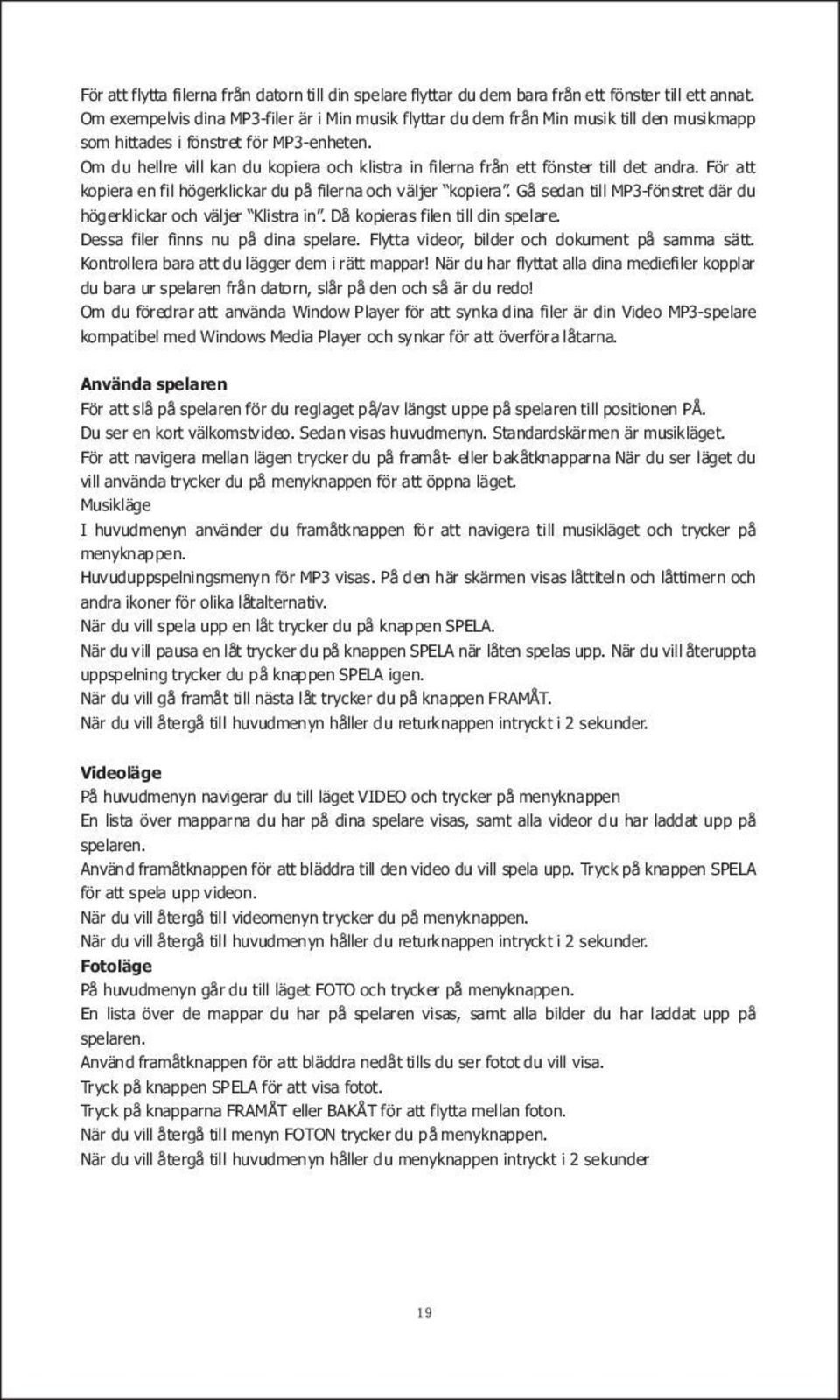 Om du hellre vill kan du kopiera och klistra in filerna från ett fönster till det andra. För att kopiera en fil högerklickar du på filerna och väljer kopiera.