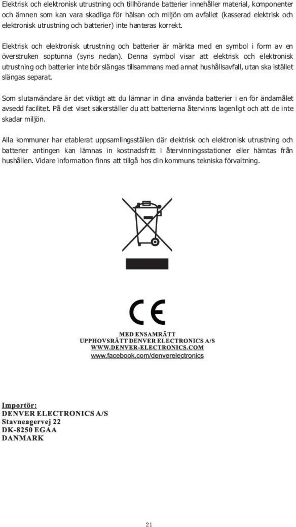 Denna symbol visar att elektrisk och elektronisk utrustning och batterier inte bör slängas tillsammans med annat hushållsavfall, utan ska istället slängas separat.