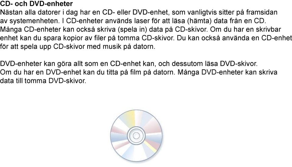 Om du har en skrivbar enhet kan du spara kopior av filer på tomma CD-skivor.