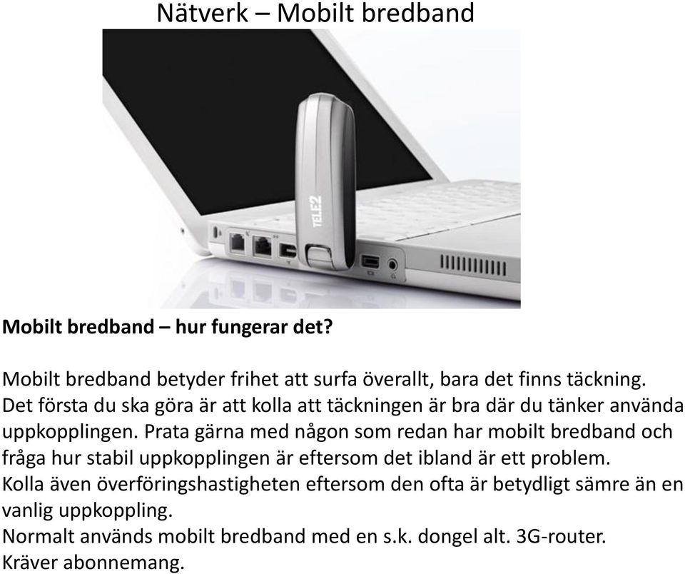 Prata gärna med någon som redan har mobilt bredband och fråga hur stabil uppkopplingen är eftersom det ibland är ett problem.