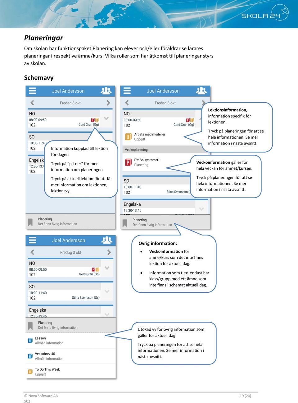 Tryck på aktuell lektion för att få mer information om lektionen, lektionsvy. Tryck på planeringen för att se hela informationen. Se mer information i nästa avsnitt.