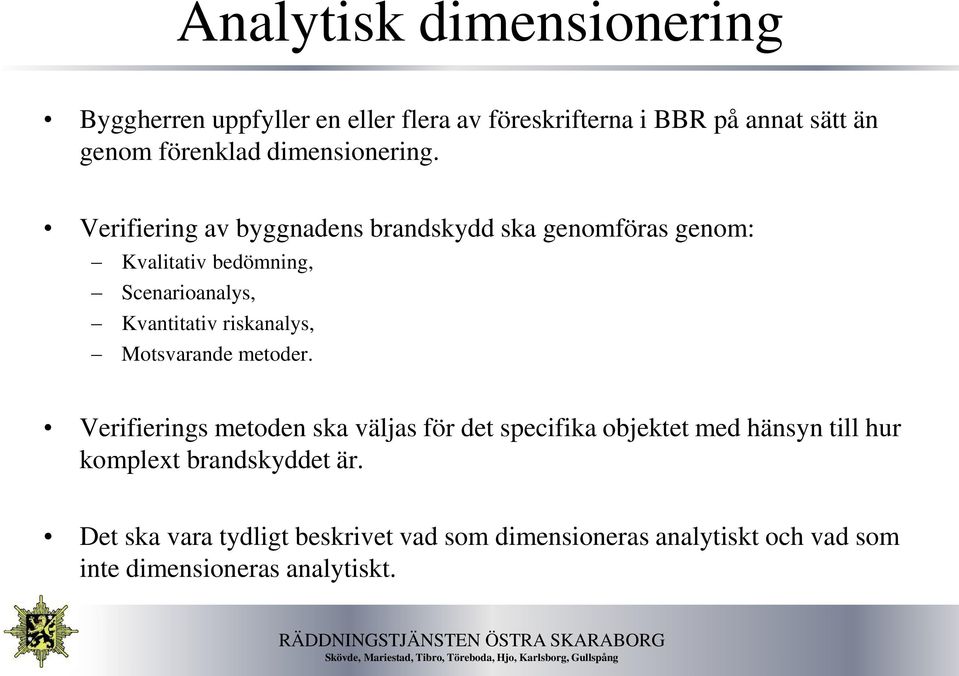 Verifiering av byggnadens brandskydd ska genomföras genom: Kvalitativ bedömning, Scenarioanalys, Kvantitativ riskanalys,