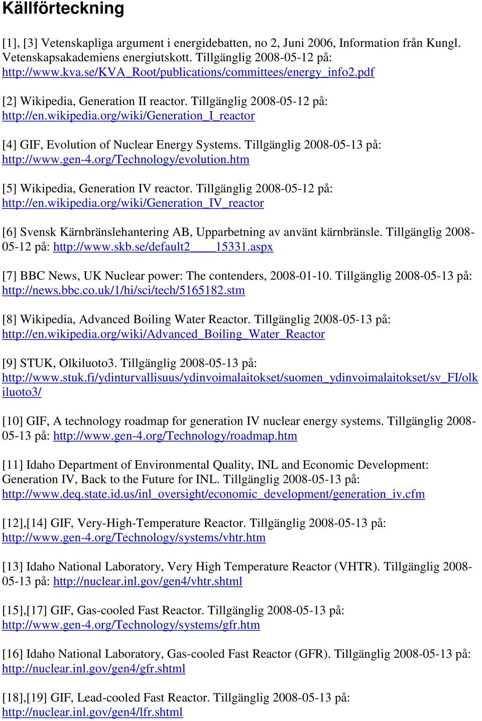 org/wiki/generation_i_reactor [4] GIF, Evolution of Nuclear Energy Systems. Tillgänglig 2008-05-13 på: http://www.gen-4.org/technology/evolution.htm [5] Wikipedia, Generation IV reactor.