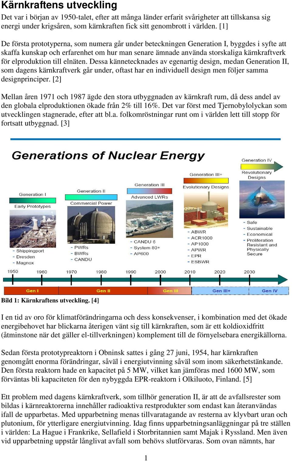 elproduktion till elnäten. Dessa kännetecknades av egenartig design, medan Generation II, som dagens kärnkraftverk går under, oftast har en individuell design men följer samma designprinciper.