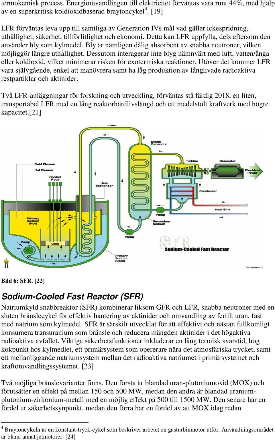 Detta kan LFR uppfylla, dels eftersom den använder bly som kylmedel. Bly är nämligen dålig absorbent av snabba neutroner, vilken möjliggör längre uthållighet.