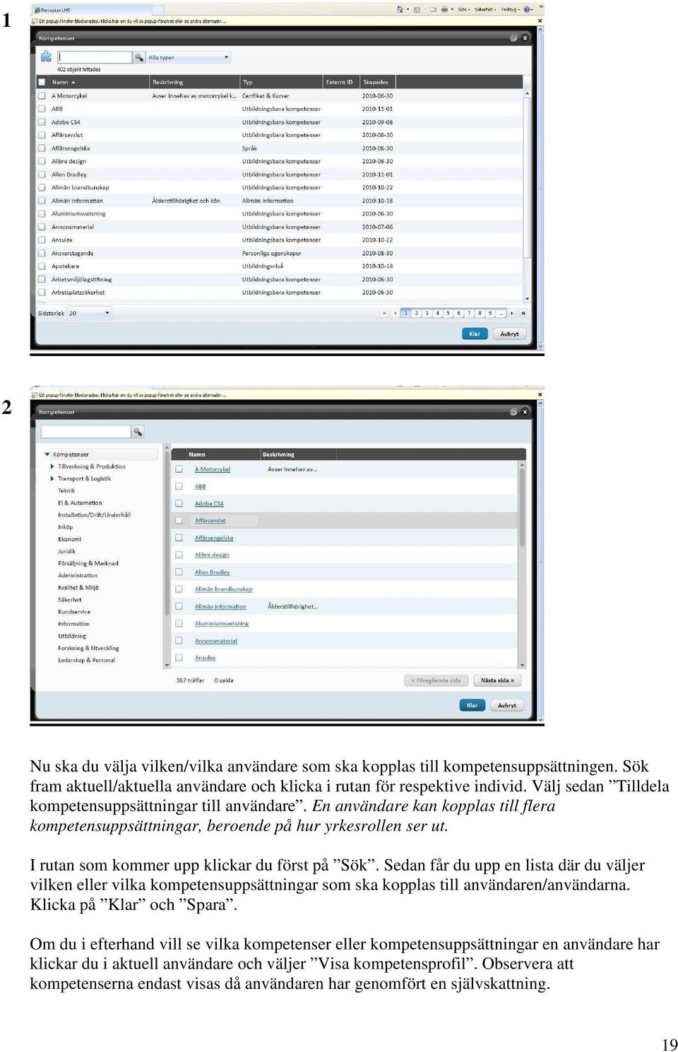 I rutan som kommer upp klickar du först på Sök. Sedan får du upp en lista där du väljer vilken eller vilka kompetensuppsättningar som ska kopplas till användaren/användarna.