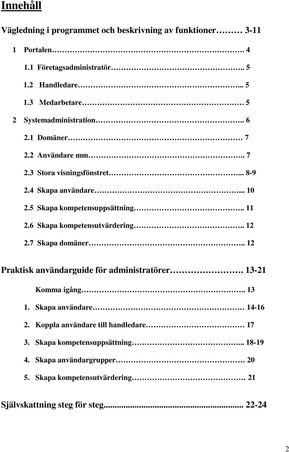 . 11 2.6 Skapa kompetensutvärdering.. 12 2.7 Skapa domäner.. 12 Praktisk användarguide för administratörer. 13-21 Komma igång.. 13 1. Skapa användare 14-16 2.