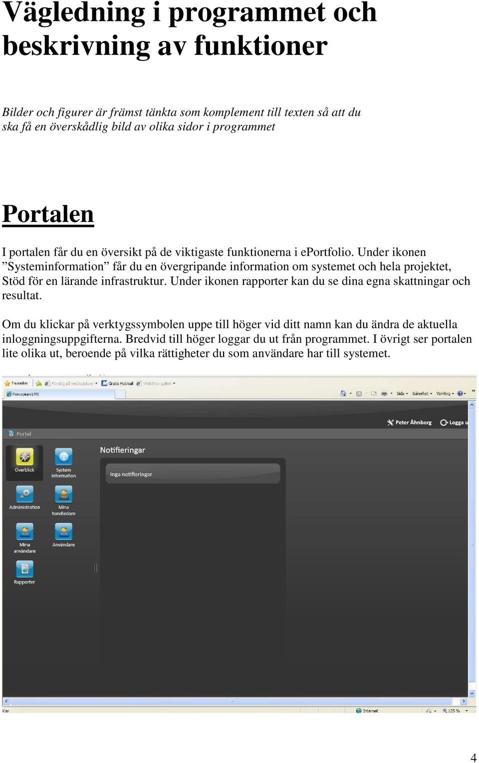 Under ikonen Systeminformation får du en övergripande information om systemet och hela projektet, Stöd för en lärande infrastruktur.