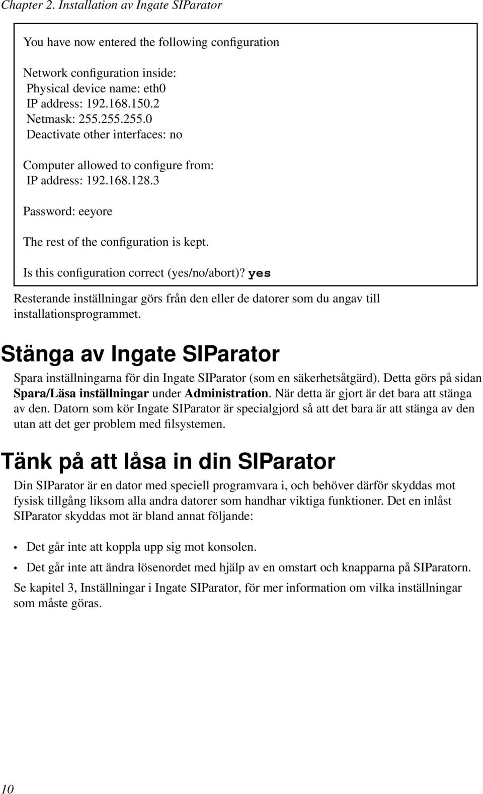 Is this configuration correct (yes/no/abort)? yes Resterande inställningar görs från den eller de datorer som du angav till installationsprogrammet.