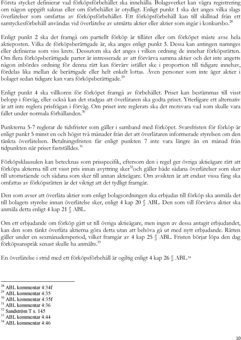 Ett förköpsförbehåll kan till skillnad från ett samtyckesförbehåll användas vid överlåtelse av utmätta aktier eller aktier som ingår i konkursbo.