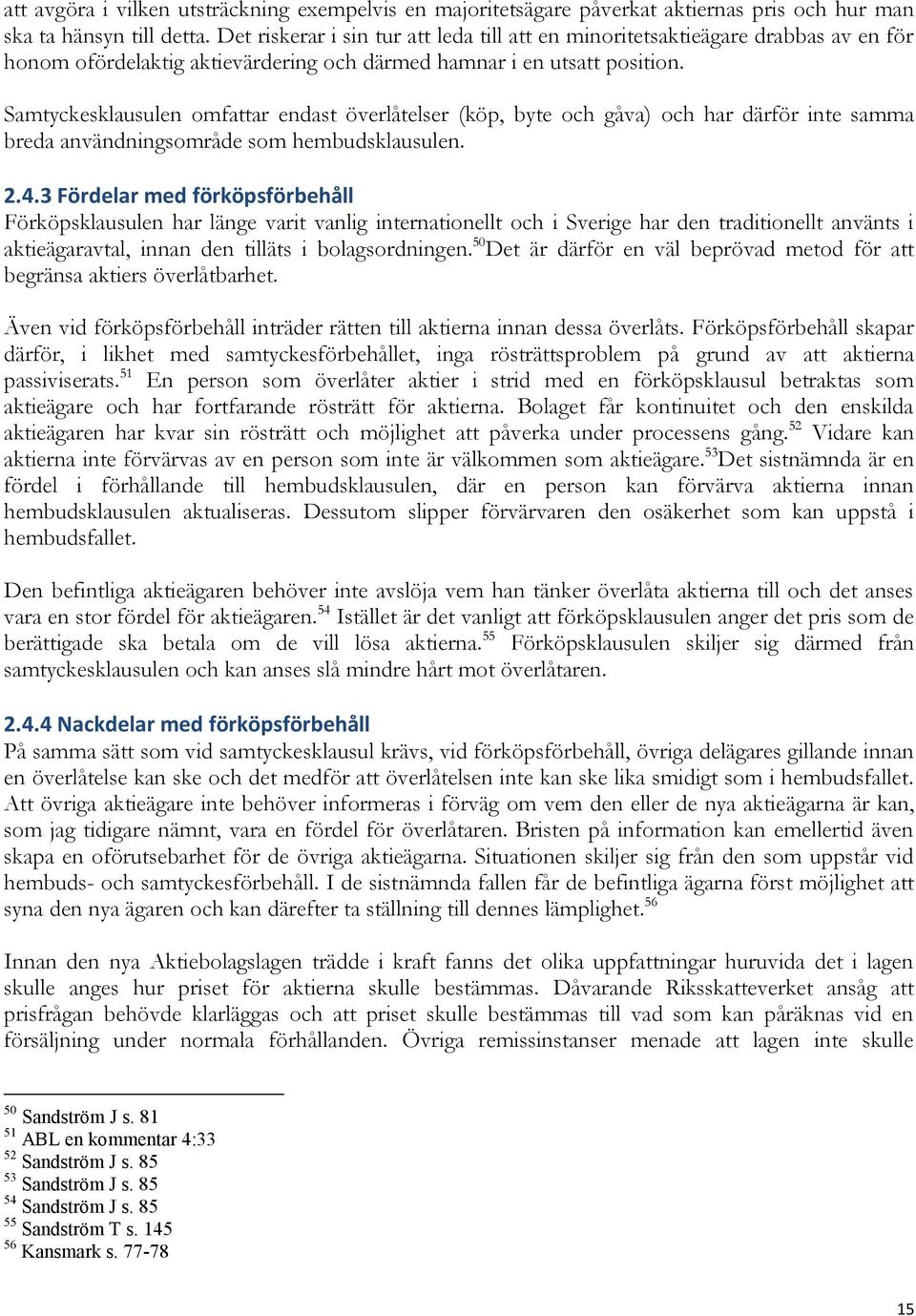 Samtyckesklausulen omfattar endast överlåtelser (köp, byte och gåva) och har därför inte samma breda användningsområde som hembudsklausulen. 2.4.