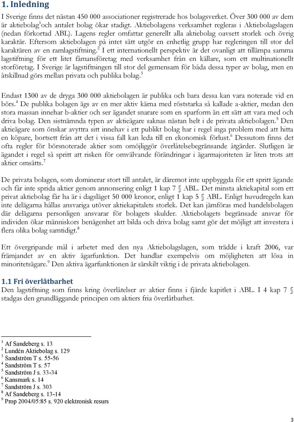 Eftersom aktiebolagen på intet sätt utgör en enhetlig grupp har regleringen till stor del karaktären av en ramlagstiftning.