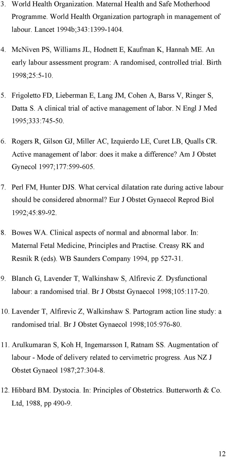 Frigoletto FD, Lieberman E, Lang JM, Cohen A, Barss V, Ringer S, Datta S. A clinical trial of active management of labor. N Engl J Med 1995;333:745-50. 6.
