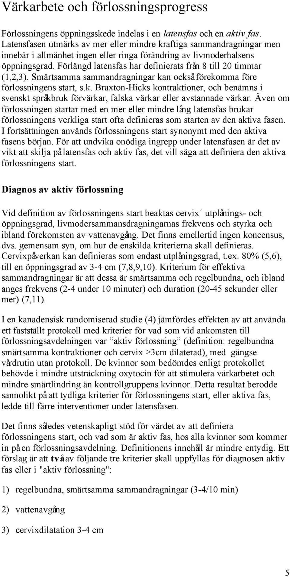 Förlängd latensfas har definierats från 8 till 20 timmar (1,2,3). Smärtsamma sammandragningar ka