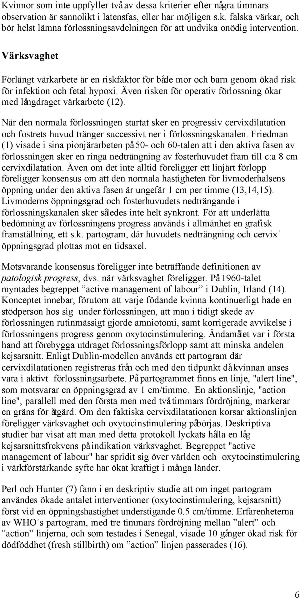 När den normala förlossningen startat sker en progressiv cervixdilatation och fostrets huvud tränger successivt ner i förlossningskanalen.