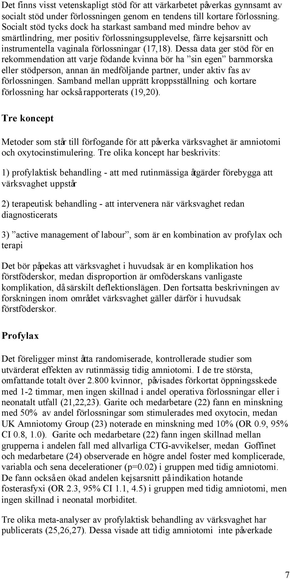 Dessa data ger stöd för en rekommendation att varje födande kvinna bör ha sin egen barnmorska eller stödperson, annan än medföljande partner, under aktiv fas av förlossningen.