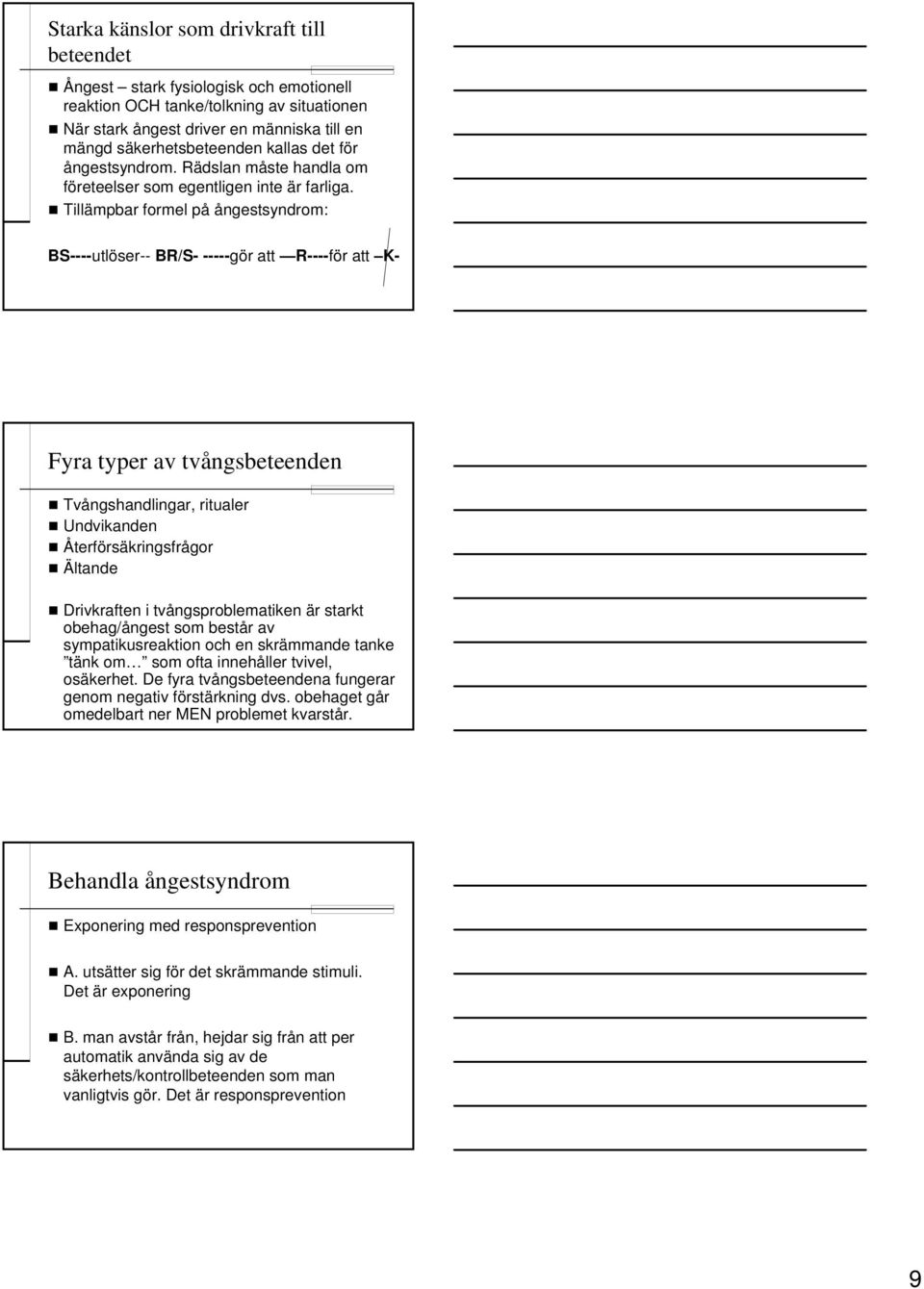 Tillämpbar formel på ångestsyndrom: BS----utlöser-- BR/S- -----gör att R----för att K- Fyra typer av tvångsbeteenden Tvångshandlingar, ritualer Undvikanden Återförsäkringsfrågor Ältande Drivkraften i