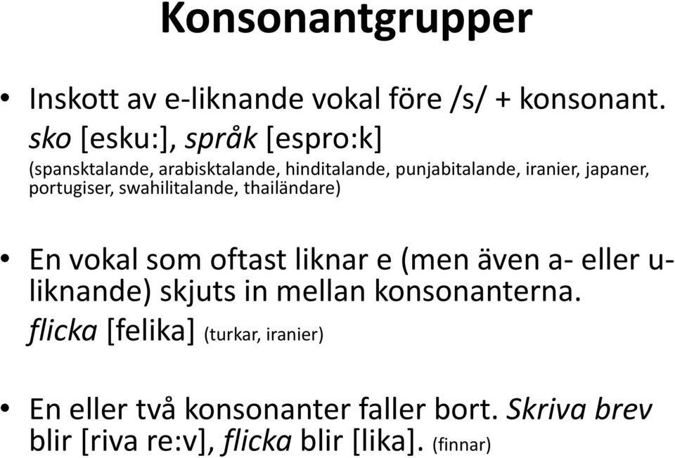 portugiser, swahilitalande, thailändare) En vokal som oftast liknar e (men även a- eller u- liknande) skjuts