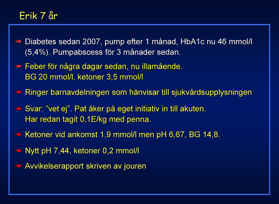 BG 20 mmol/l, ketoner 3,5 mmol/l Ringer barnavdelningen som hänvisar till sjukvårdsupplysningen Svar: vet ej.